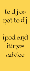 to dj or not to dj... ipod & itunes advice