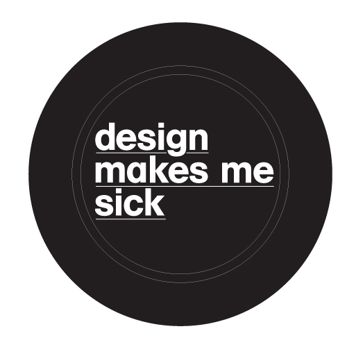 Design makes me sick Design makes me sick